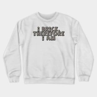 I Brick, Therefore I am Crewneck Sweatshirt